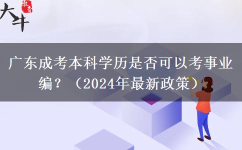 廣東成考本科學歷是否可以考事業(yè)編？（2024年最新政策）