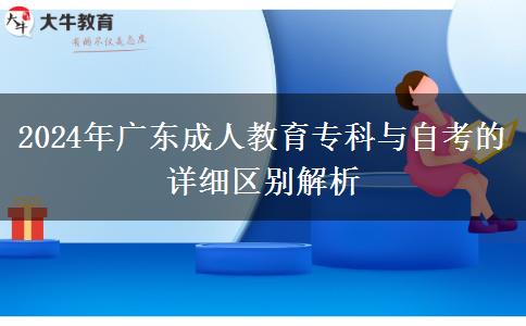 2024年廣東成人教育?？婆c自考的詳細區(qū)別解析
