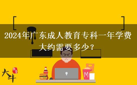 2024年廣東成人教育?？埔荒陮W(xué)費大約需要多少？