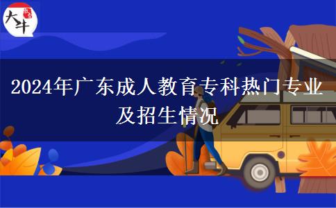 2024年廣東成人教育?？茻衢T專業(yè)及招生情況