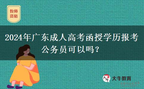 2024年廣東成人高考函授學(xué)歷報(bào)考公務(wù)員可以嗎？