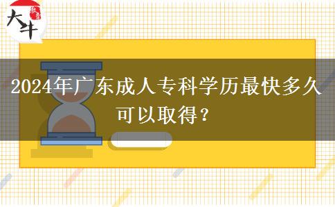2024年廣東成人?？茖W(xué)歷最快多久可以取得？