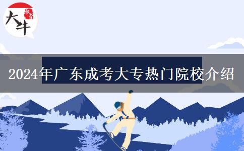 2024年廣東成考大專(zhuān)熱門(mén)院校介紹