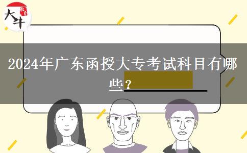 2024年廣東函授大?？荚嚳颇坑心男?？