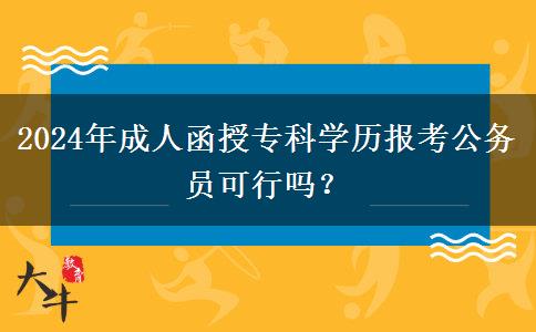 2024年成人函授專科學(xué)歷報(bào)考公務(wù)員可行嗎？