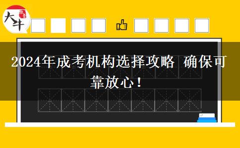 2024年成考機(jī)構(gòu)選擇攻略 確?？煽糠判?！