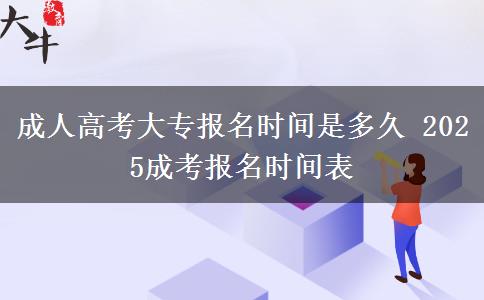 成人高考大專報名時間是多久 2025成考報名時間表
