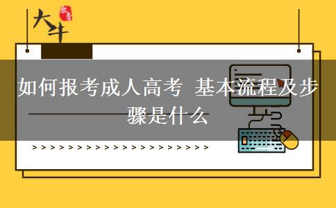 如何報(bào)考成人高考 基本流程及步驟是什么