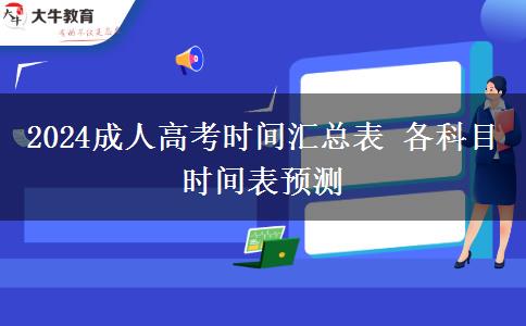 2024成人高考時(shí)間匯總表 各科目時(shí)間表預(yù)測(cè)