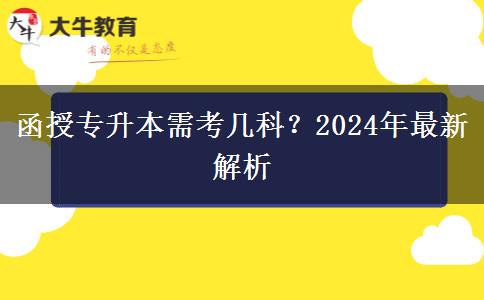函授專升本需考幾科？2024年最新解析