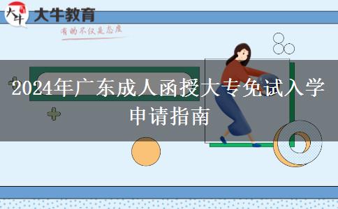 2024年廣東成人函授大專(zhuān)免試入學(xué)申請(qǐng)指南