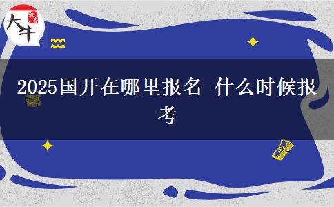 2025國(guó)開(kāi)在哪里報(bào)名 什么時(shí)候報(bào)考