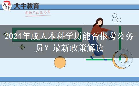 2024年成人本科學(xué)歷能否報(bào)考公務(wù)員？最新政策解讀