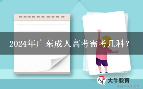 2024年廣東成人高考需考幾科？