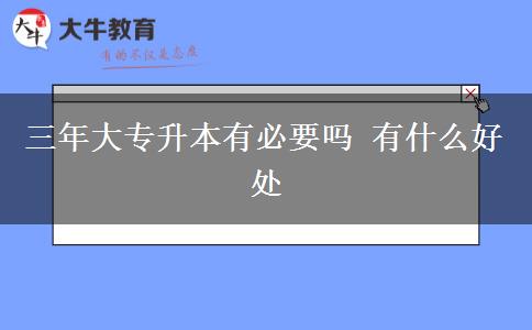 三年大專(zhuān)升本有必要嗎 有什么好處