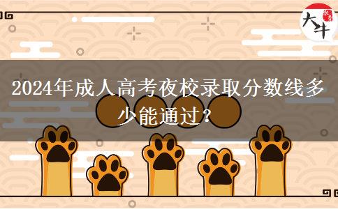 2024年成人高考夜校錄取分數(shù)線多少能通過？