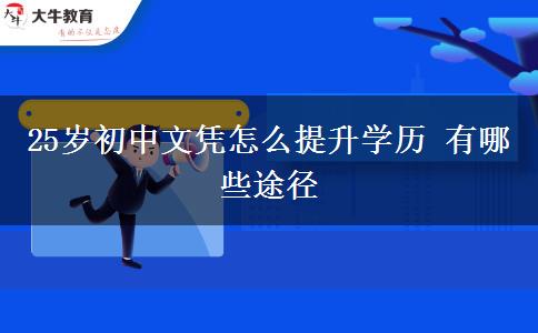 25歲初中文憑怎么提升學(xué)歷 有哪些途徑