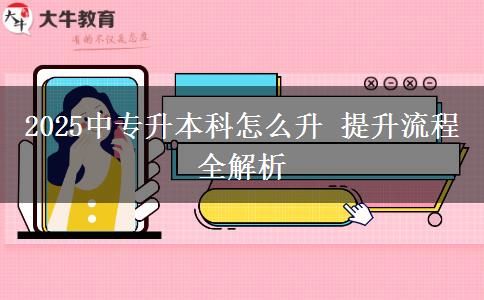 2025中專(zhuān)升本科怎么升 提升流程全解析