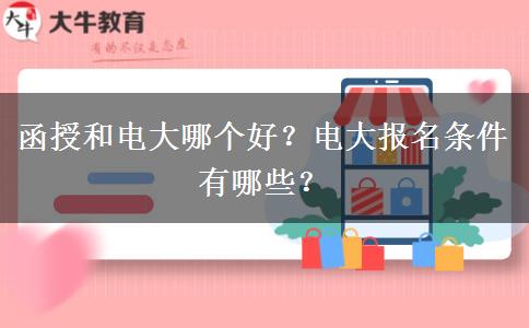 函授和電大哪個(gè)好？電大報(bào)名條件有哪些？