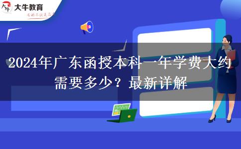 2024年廣東函授本科一年學(xué)費(fèi)大約需要多少？最新詳解