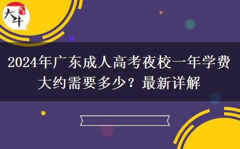 2024年廣東成人高考夜校一年學(xué)費(fèi)大約需要多少？最新詳解