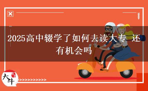 2025高中輟學(xué)了如何去讀大專 還有機(jī)會嗎
