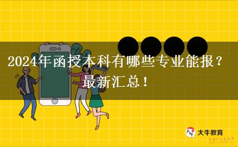 2024年函授本科有哪些專業(yè)能報(bào)？最新匯總！