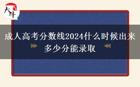 成人高考分?jǐn)?shù)線2024什么時候出來 多少分能錄取