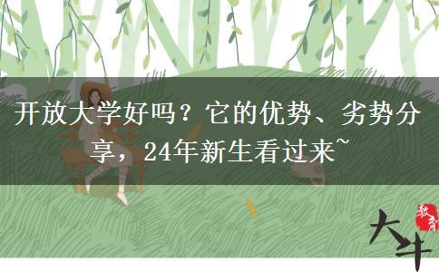 開放大學(xué)好嗎？它的優(yōu)勢、劣勢分享，24年新生看過來~