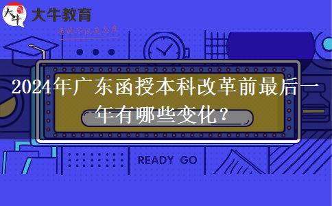 2024年廣東函授本科改革前最后一年有哪些變化？