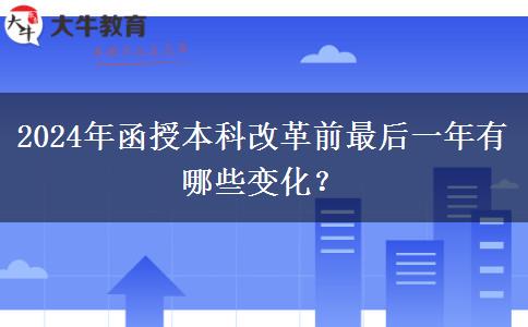 2024年函授本科改革前最后一年有哪些變化？