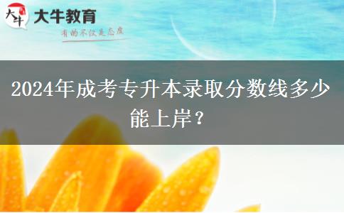 2024年成考專升本錄取分數(shù)線多少能上岸？