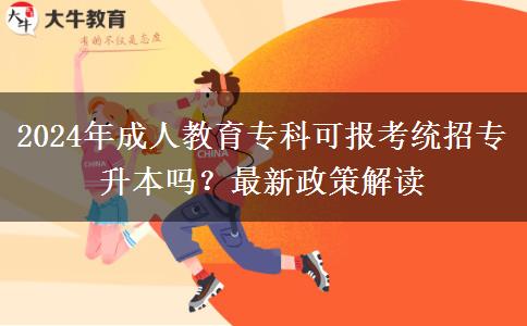 2024年成人教育?？瓶蓤罂冀y(tǒng)招專升本嗎？最新政策解讀