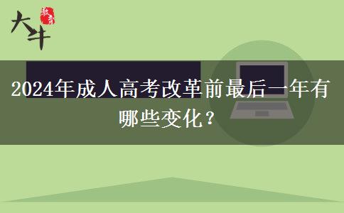 2024年成人高考改革前最后一年有哪些變化？