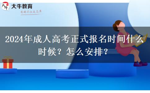 2024年成人高考正式報(bào)名時(shí)間什么時(shí)候？怎么安排？
