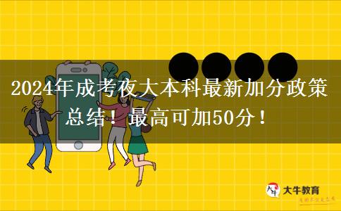 2024年成考夜大本科最新加分政策總結(jié)！最高可加50分！