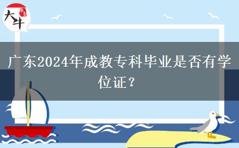 廣東2024年成教專科畢業(yè)是否有學位證？