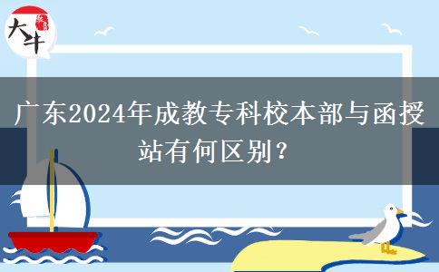 廣東2024年成教?？菩１静颗c函授站有何區(qū)別？