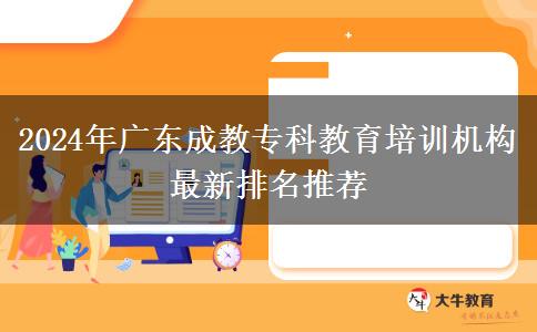 2024年廣東成教?？平逃嘤?xùn)機(jī)構(gòu)最新排名推薦