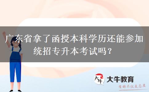 廣東省拿了函授本科學(xué)歷還能參加統(tǒng)招專升本考試嗎？