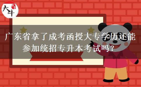 廣東省拿了成考函授大專學(xué)歷還能參加統(tǒng)招專升本考試嗎？