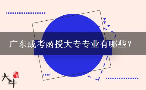 廣東成考函授大專(zhuān)專(zhuān)業(yè)有哪些？
