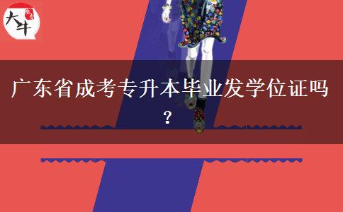 廣東省成考專升本畢業(yè)發(fā)學位證嗎？