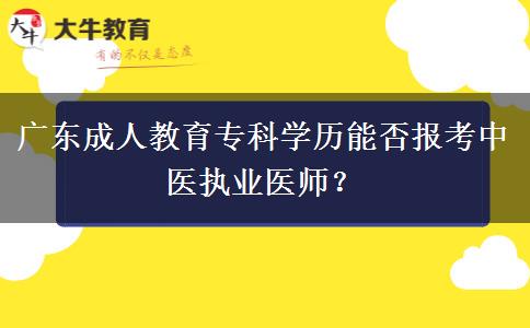 廣東成人教育?？茖W(xué)歷能否報(bào)考中醫(yī)執(zhí)業(yè)醫(yī)師？