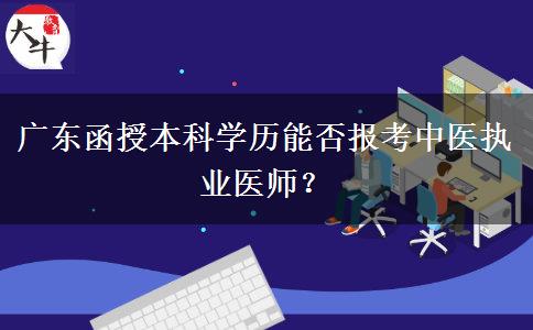 廣東函授本科學(xué)歷能否報(bào)考中醫(yī)執(zhí)業(yè)醫(yī)師？