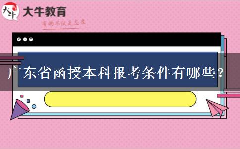 廣東省函授本科報考條件有哪些？