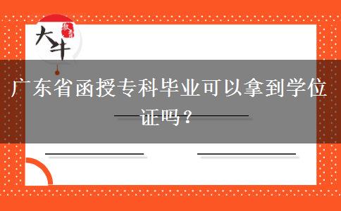 廣東省函授?？飘厴I(yè)可以拿到學(xué)位證嗎？