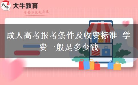 成人高考報(bào)考條件及收費(fèi)標(biāo)準(zhǔn) 學(xué)費(fèi)一般是多少錢(qián)