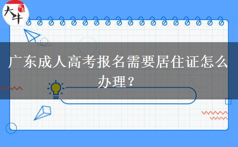 廣東成人高考報(bào)名需要居住證怎么辦理？