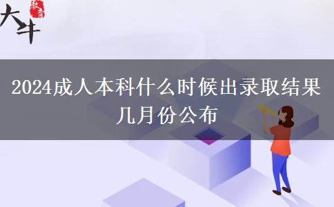 2024成人本科什么時候出錄取結(jié)果 幾月份公布